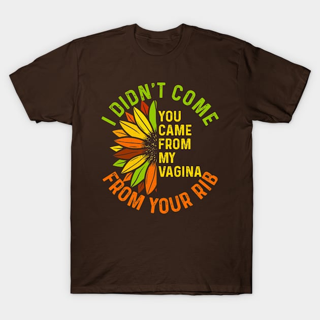 I didn't come from your rib, You came from my vagina T-Shirt by Seaside Designs